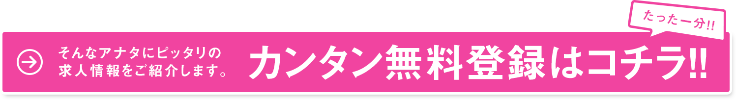 そんなアナタにぴったりの求人情報をご紹介します!!カンタン無料登録はコチラ!たった1分!